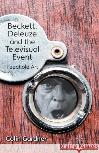 Beckett, Deleuze and the Televisual Event: Peephole Art Gardner, C. 9781349436811 Palgrave Macmillan