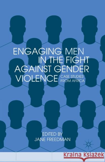 Engaging Men in the Fight Against Gender Violence: Case Studies from Africa Freedman, Jane 9781349436897 Palgrave MacMillan