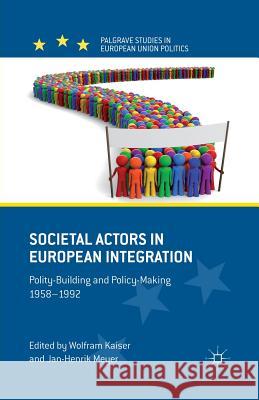 Societal Actors in European Integration: Polity-Building and Policy-Making 1958-1992 Kaiser, W. 9781349437153 Palgrave Macmillan