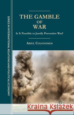 The Gamble of War: Is It Possible to Justify Preventive War? Colonomos, A. 9781349437276 Palgrave MacMillan