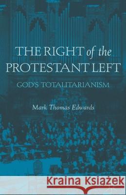 The Right of the Protestant Left: God's Totalitarianism Mark Thomas Edwards M. Edwards 9781349437368 Palgrave MacMillan