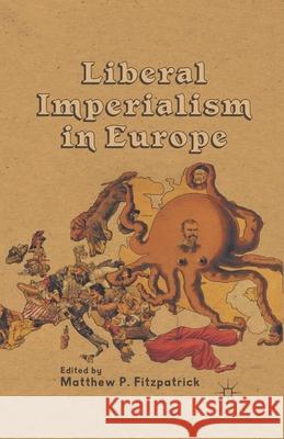 Liberal Imperialism in Europe Matthew P. Fitzpatrick M. Fitzpatrick 9781349437399