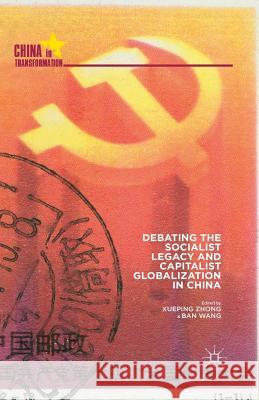 Debating the Socialist Legacy and Capitalist Globalization in China Xueping Zhong Ban Wang X. Zhong 9781349437511 Palgrave MacMillan