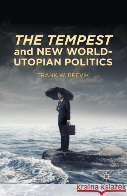 The Tempest and New World-Utopian Politics Frank W. Brevik Brevik                                   F. Brevik 9781349437696 Palgrave MacMillan