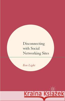 Disconnecting with Social Networking Sites B. Light   9781349437870 Palgrave Macmillan