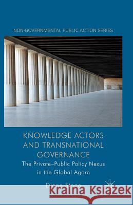 Knowledge Actors and Transnational Governance: The Private-Public Policy Nexus in the Global Agora Stone, D. 9781349437979 Palgrave Macmillan