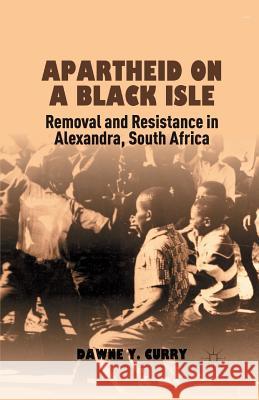 Apartheid on a Black Isle: Removal and Resistance in Alexandra, South Africa Curry, D. 9781349438037 Palgrave MacMillan