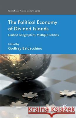 The Political Economy of Divided Islands: Unified Geographies, Multiple Polities Baldacchino, G. 9781349438051 Palgrave Macmillan