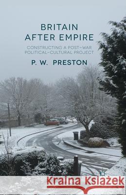 Britain After Empire: Constructing a Post-War Political-Cultural Project Preston, P. 9781349438341 Palgrave Macmillan
