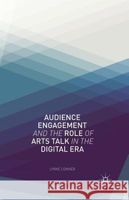 Audience Engagement and the Role of Arts Talk in the Digital Era Lynne Conner L. Conner 9781349438389 Palgrave MacMillan