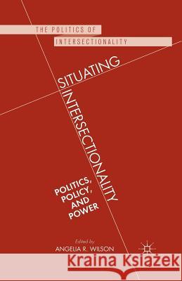 Situating Intersectionality: Politics, Policy, and Power Wilson, Angelia R. 9781349438761