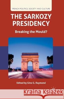 The Sarkozy Presidency: Breaking the Mould? Raymond, G. 9781349438884 Palgrave Macmillan