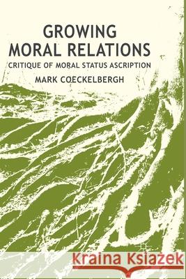 Growing Moral Relations: Critique of Moral Status Ascription Coeckelbergh, M. 9781349439041 Palgrave Macmillan