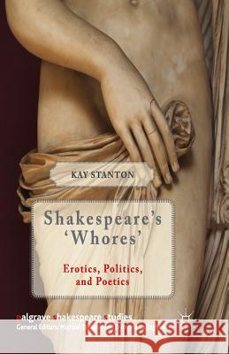 Shakespeare's 'Whores': Erotics, Politics, and Poetics Stanton, K. 9781349439126 Palgrave Macmillan