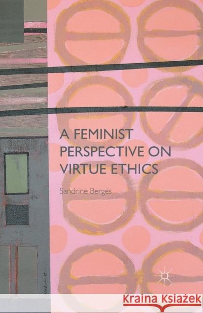 A Feminist Perspective on Virtue Ethics Sandrine Berges   9781349439300 Palgrave Macmillan