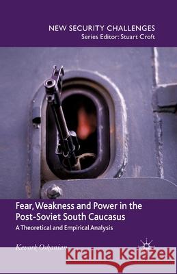 Fear, Weakness and Power in the Post-Soviet South Caucasus: A Theoretical and Empirical Analysis Oskanien, K. 9781349439386 Palgrave Macmillan