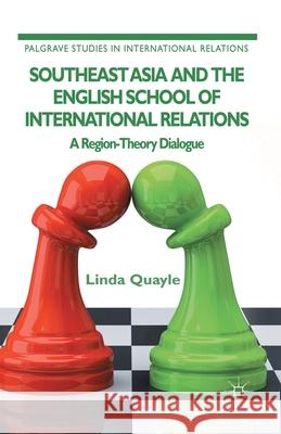 Southeast Asia and the English School of International Relations: A Region-Theory Dialogue Quayle, L. 9781349439447 Palgrave Macmillan