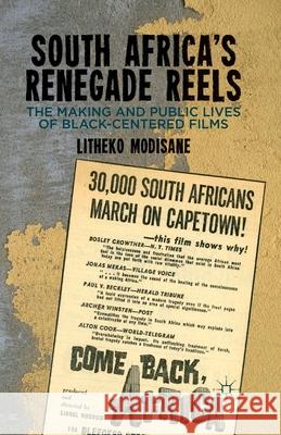 South Africa's Renegade Reels: The Making and Public Lives of Black-Centered Films Litheko Modisane L. Modisane 9781349439485 Palgrave MacMillan