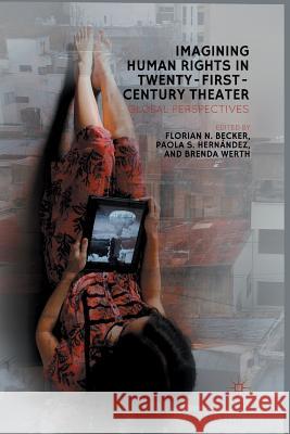 Imagining Human Rights in Twenty-First-Century Theater: Global Perspectives Becker, F. 9781349439508 Palgrave MacMillan