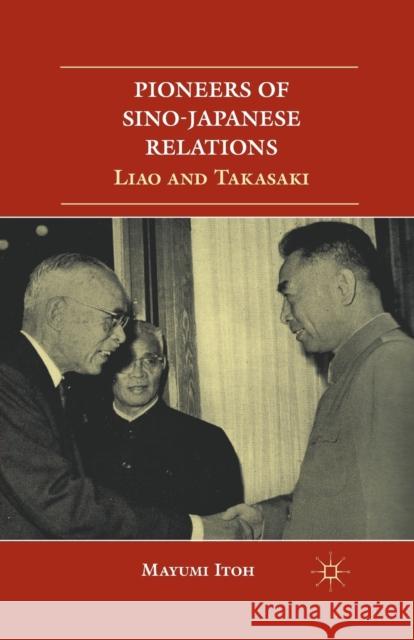 Pioneers of Sino-Japanese Relations: Liao and Takasaki Mayumi Itoh M. Itoh 9781349439553 Palgrave MacMillan