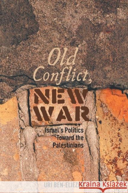 Old Conflict, New War: Israel's Politics Toward the Palestinians Ben-Eliezer, U. 9781349439645 Palgrave MacMillan