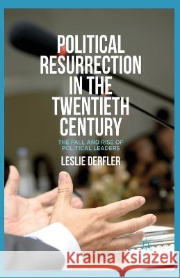 Political Resurrection in the Twentieth Century: The Fall and Rise of Political Leaders Leslie Derfler L. Derfler 9781349439799 Palgrave MacMillan