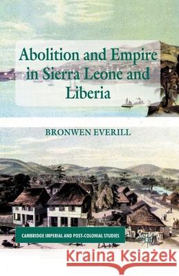 Abolition and Empire in Sierra Leone and Liberia B. Everill   9781349440016 Palgrave Macmillan