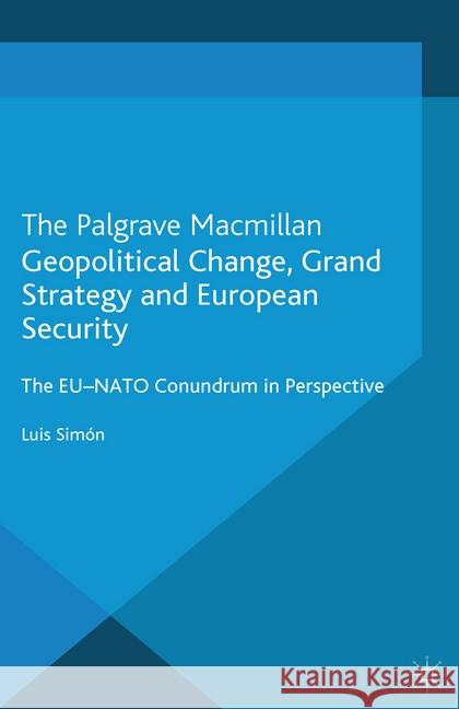 Geopolitical Change, Grand Strategy and European Security: The EU-NATO Conundrum in Perspective Simon, L. 9781349440030 Palgrave Macmillan