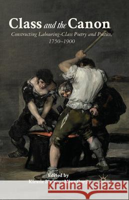 Class and the Canon: Constructing Labouring-Class Poetry and Poetics, 1780-1900 Blair, K. 9781349440375 Palgrave Macmillan