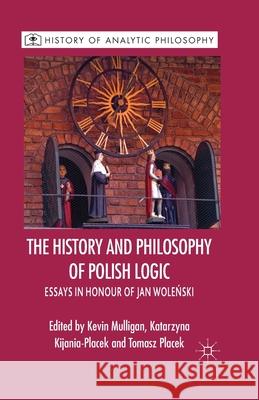 The History and Philosophy of Polish Logic: Essays in Honour of Jan Wole?ski Mulligan, K. 9781349440634 Palgrave Macmillan