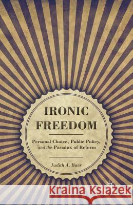 Ironic Freedom: Personal Choice, Public Policy, and the Paradox of Reform Baer, J. 9781349440665 Palgrave MacMillan
