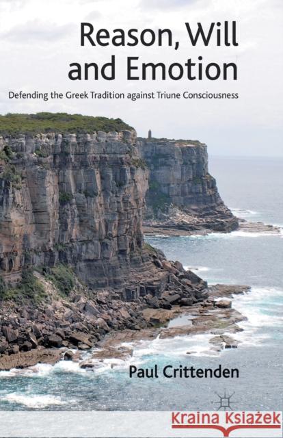 Reason, Will and Emotion: Defending the Greek Tradition Against Triune Consciousness Crittenden, P. 9781349440689 Palgrave Macmillan