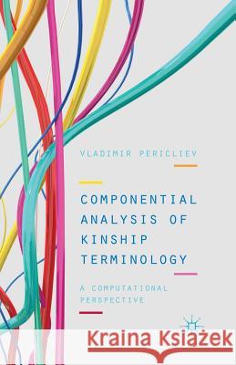 Componential Analysis of Kinship Terminology: A Computational Perspective Pericliev, V. 9781349440764 Palgrave Macmillan