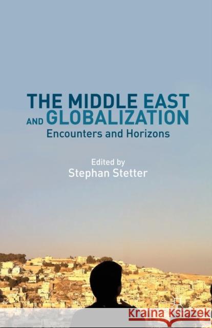 The Middle East and Globalization: Encounters and Horizons Stetter, Stephan 9781349440856 Palgrave MacMillan