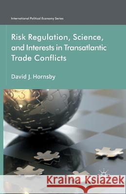 Risk Regulation, Science, and Interests in Transatlantic Trade Conflicts D. Hornsby   9781349441747 Palgrave Macmillan