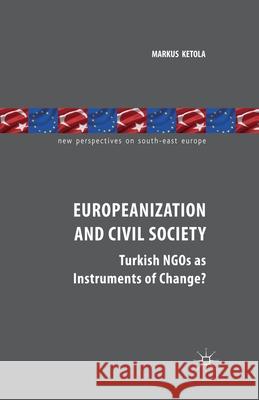 Europeanization and Civil Society: Turkish NGOs as Instruments of Change? Ketola, M. 9781349441860 Palgrave Macmillan