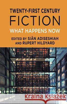 Twenty-First Century Fiction: What Happens Now Adiseshiah, S. 9781349442171 Palgrave Macmillan