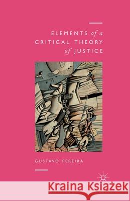 Elements of a Critical Theory of Justice Gustavo Pereira   9781349442553 Palgrave Macmillan