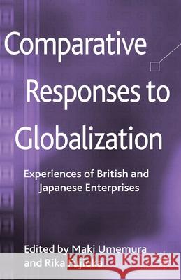 Comparative Responses to Globalization: Experiences of British and Japanese Enterprises Umemura, M. 9781349442652 Palgrave Macmillan
