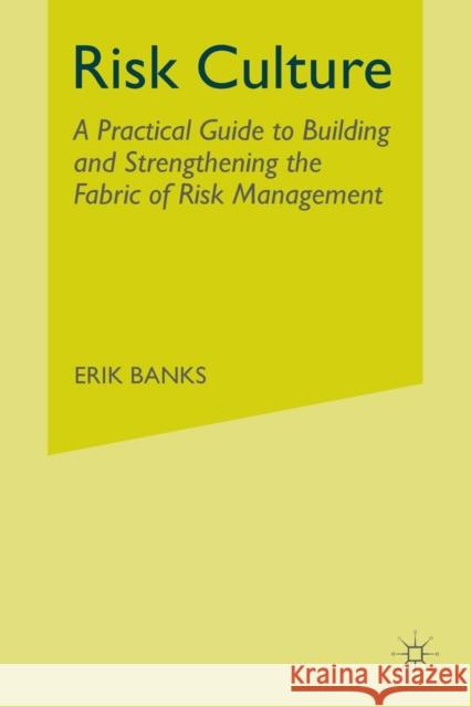 Risk Culture: A Practical Guide to Building and Strengthening the Fabric of Risk Management Banks, E. 9781349442713 Palgrave Macmillan