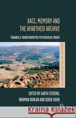 Race, Memory and the Apartheid Archive: Towards a Transformative Psychosocial Praxis Stevens, G. 9781349442812 Palgrave Macmillan