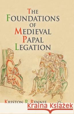 The Foundations of Medieval Papal Legation K. Rennie   9781349443093 Palgrave Macmillan