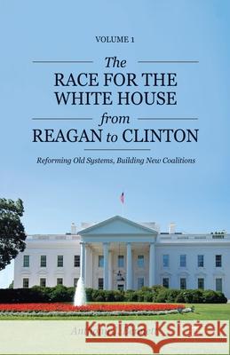 The Race for the White House from Reagan to Clinton: Reforming Old Systems, Building New Coalitions Anthony J. Bennett A. Bennett 9781349443499 Palgrave MacMillan