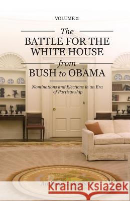 The Battle for the White House from Bush to Obama: Volume II Nominations and Elections in an Era of Partisanship Bennett, A. 9781349443512 Palgrave MacMillan