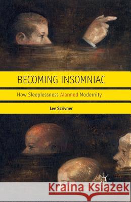 Becoming Insomniac: How Sleeplessness Alarmed Modernity Scrivner, L. 9781349443598