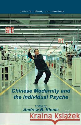 Chinese Modernity and the Individual Psyche Andrew B. Kipnis A. Kipnis 9781349443697 Palgrave MacMillan