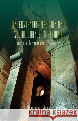 Understanding Religion and Social Change in Ethiopia: Toward a Hermeneutic of Covenant Girma, M. 9781349443932 Palgrave MacMillan