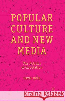 Popular Culture and New Media: The Politics of Circulation Beer, D. 9781349444212 Palgrave MacMillan