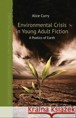 Environmental Crisis in Young Adult Fiction: A Poetics of Earth Curry, A. 9781349444243 Palgrave Macmillan