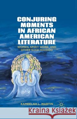 Conjuring Moments in African American Literature: Women, Spirit Work, and Other Such Hoodoo Samuel, K. 9781349444342 Palgrave MacMillan